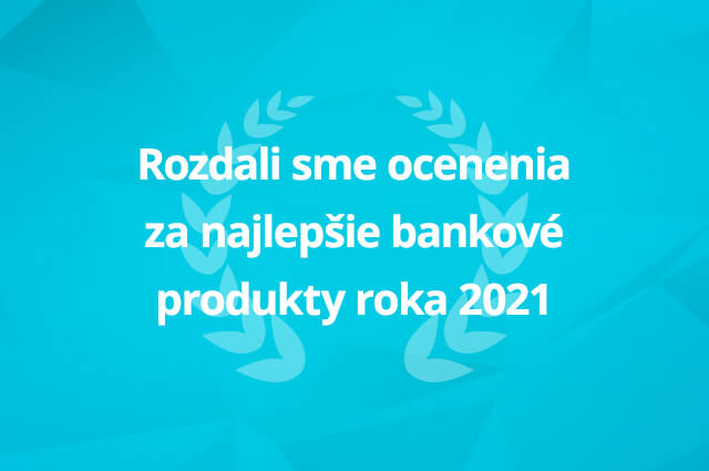 Rozdali sme ocenenia za najlepšie bankové produkty roka 2021