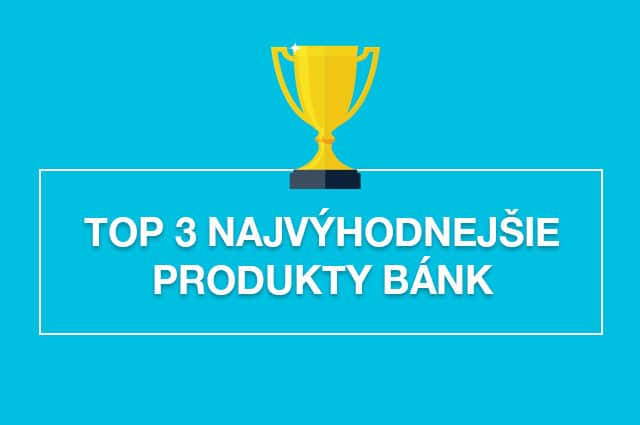 TOP 3 produkty bánk za mesiac Máj 2017